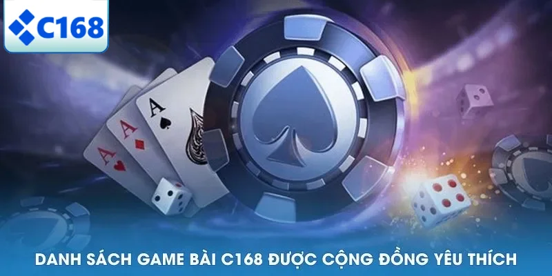 Danh sách game bài C168 được cộng đồng yêu thích