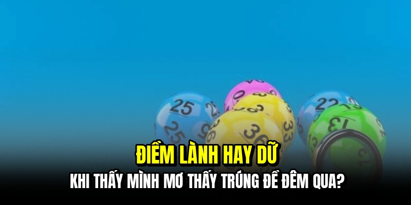 Điềm lành hay dữ khi thấy mình mơ thấy trúng đề đêm qua?