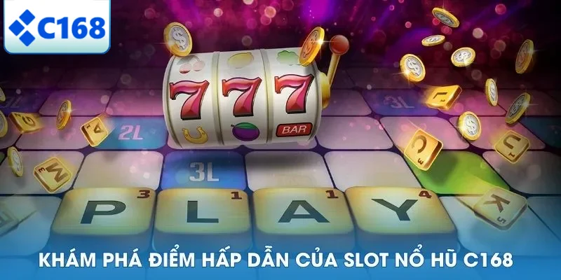 Khám phá điểm hấp dẫn của slot nổ hũ C168