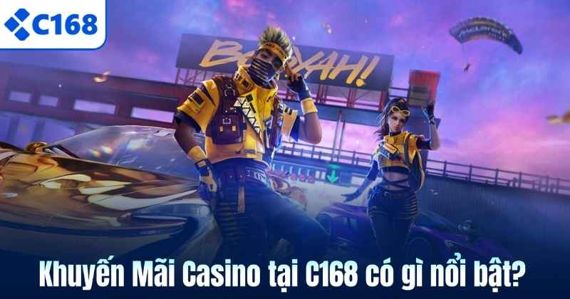 Khuyến Mãi Casino tại C168 có gì nổi bật?