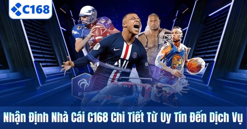 Nhận Định Nhà Cái C168 Chi Tiết Từ Uy Tín Đến Dịch Vụ