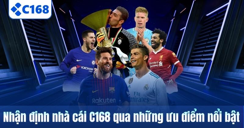 Nhận định nhà cái C168 qua những ưu điểm nổi bật