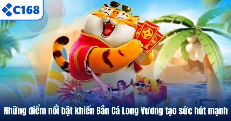 Những điểm nổi bật khiến Bắn Cá Long Vương tạo sức hút mạnh