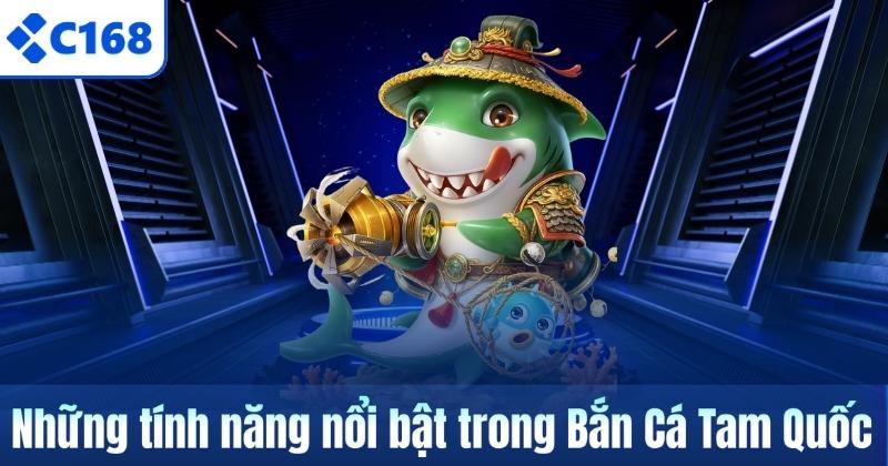 Những tính năng nổi bật trong Bắn Cá Tam Quốc
