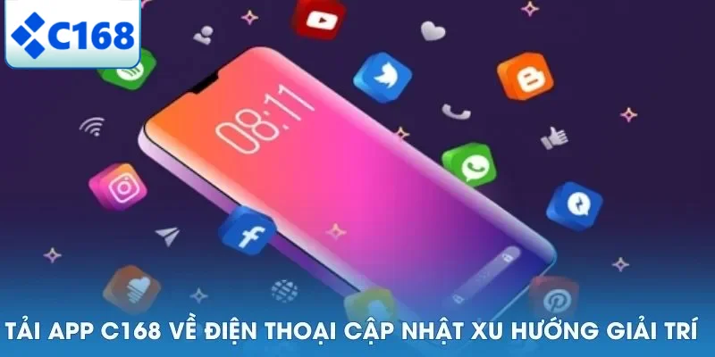 Tải app C168 về điện thoại cập nhật xu hướng giải trí