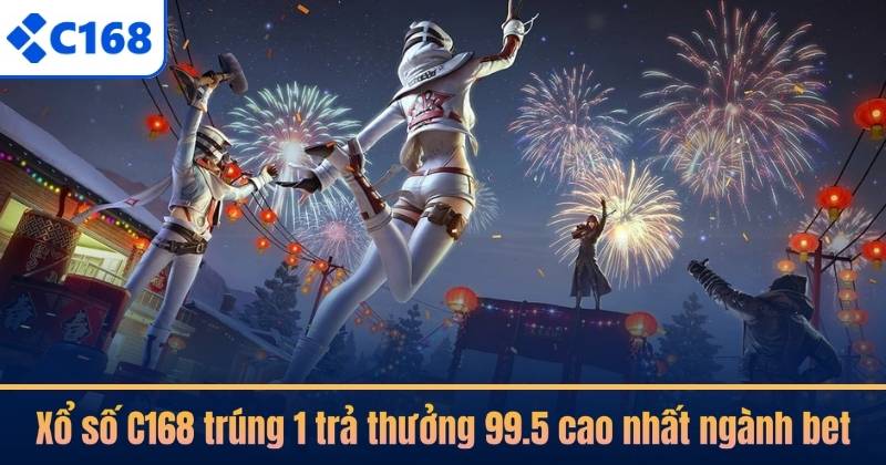 Xổ số C168 trúng 1 trả thưởng 99.5 cao nhất ngành bet